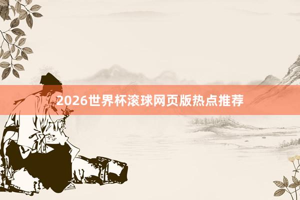 2026世界杯滚球网页版热点推荐